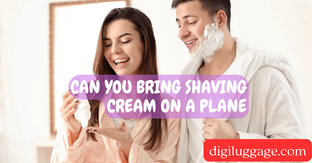 Can You Bring Shaving Cream on a Plane digiluggage